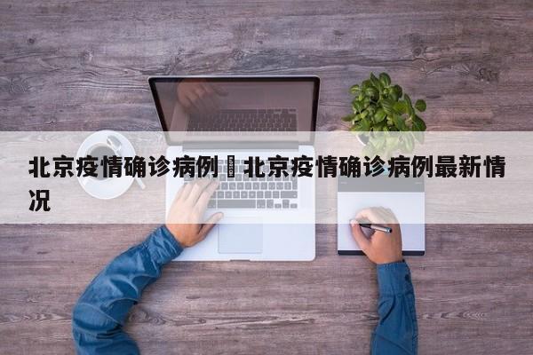 北京疫情确诊病例›北京疫情确诊病例最新情况