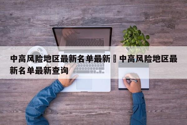 中高风险地区最新名单最新›中高风险地区最新名单最新查询