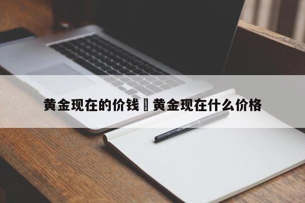 黄金现在的价钱›黄金现在什么价格