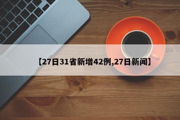 【27日31省新增42例,27日新闻】