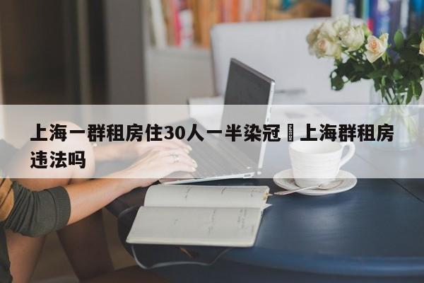 上海一群租房住30人一半染冠›上海群租房违法吗