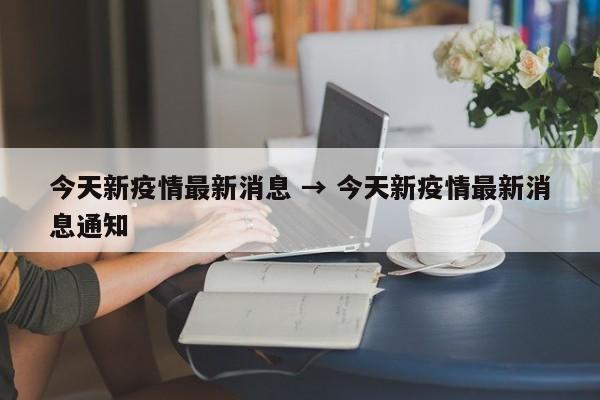 今天新疫情最新消息 → 今天新疫情最新消息通知