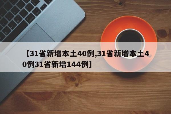 【31省新增本土40例,31省新增本土40例31省新增144例】