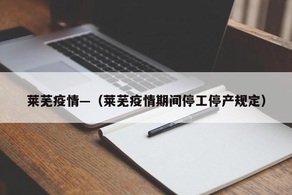 莱芜疫情—(莱芜疫情期间停工停产规定)
