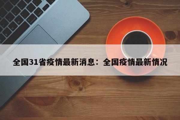 全国31省疫情最新消息:全国疫情最新情况