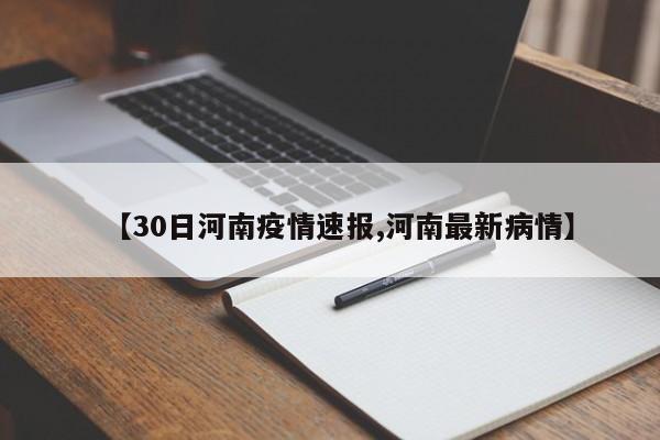 【30日河南疫情速报,河南最新病情】