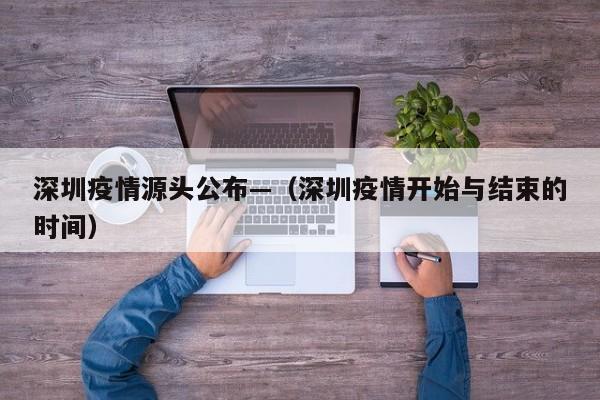 深圳疫情源头公布—（深圳疫情开始与结束的时间）