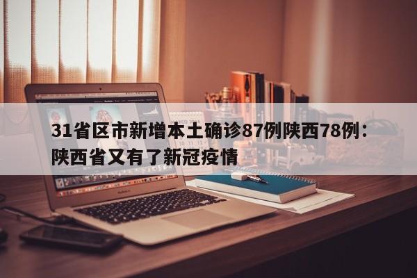 31省区市新增本土确诊87例陕西78例：陕西省又有了新冠疫情