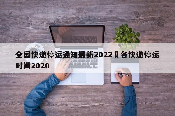 全国快递停运通知最新2022›各快递停运时间2020