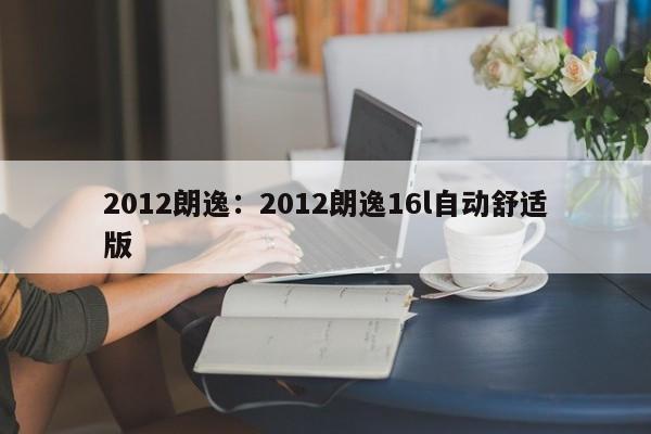 2012朗逸：2012朗逸16l自动舒适版