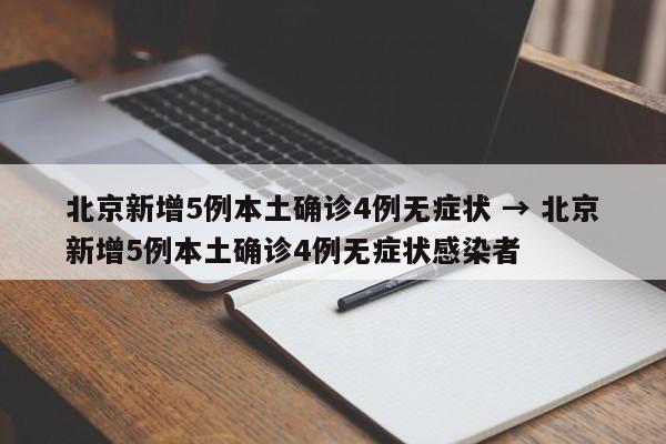 北京新增5例本土确诊4例无症状 → 北京新增5例本土确诊4例无症状感染者