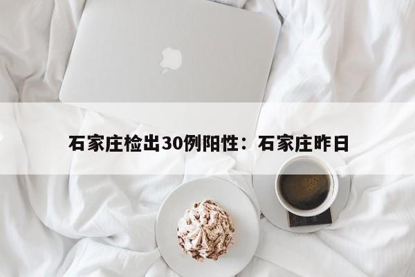 石家庄检出30例阳性：石家庄昨日