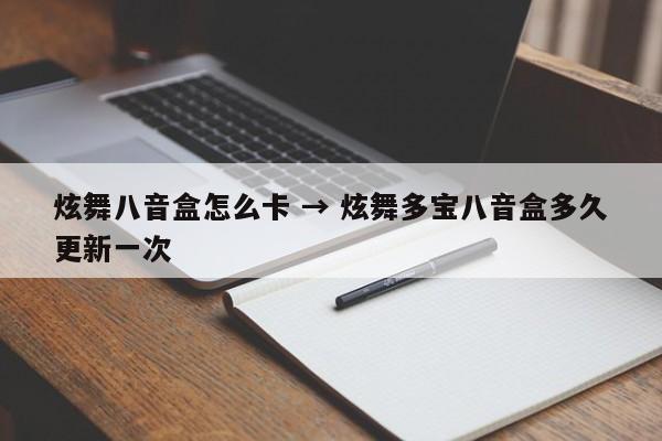 炫舞八音盒怎么卡 → 炫舞多宝八音盒多久更新一次