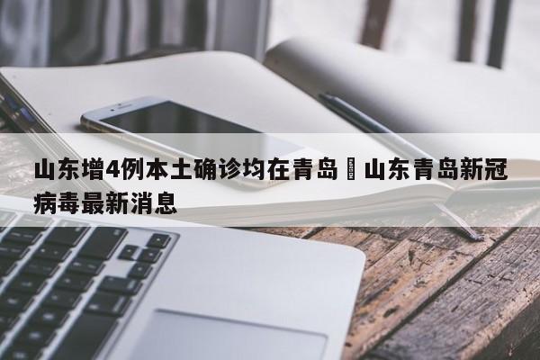 山东增4例本土确诊均在青岛›山东青岛新冠病毒最新消息