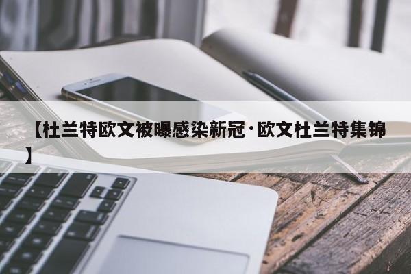 【杜兰特欧文被曝感染新冠·欧文杜兰特集锦】