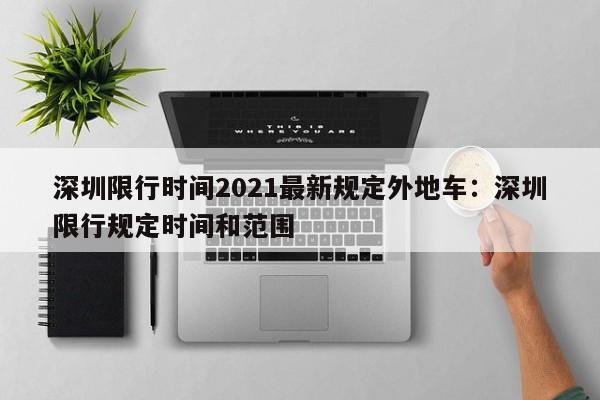 深圳限行时间2021最新规定外地车：深圳限行规定时间和范围