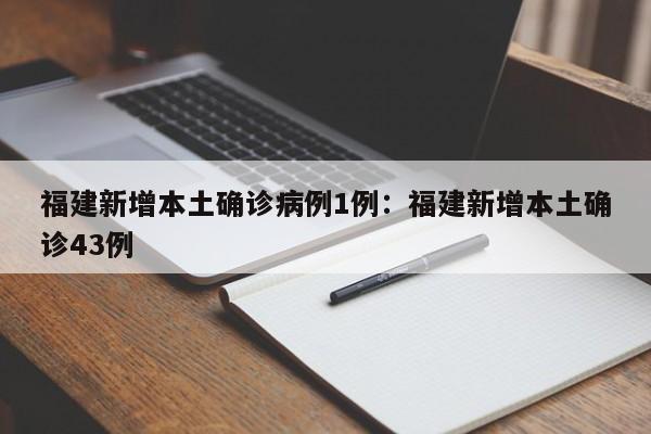 福建新增本土确诊病例1例：福建新增本土确诊43例