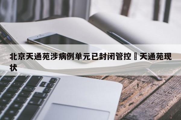 北京天通苑涉病例单元已封闭管控›天通苑现状