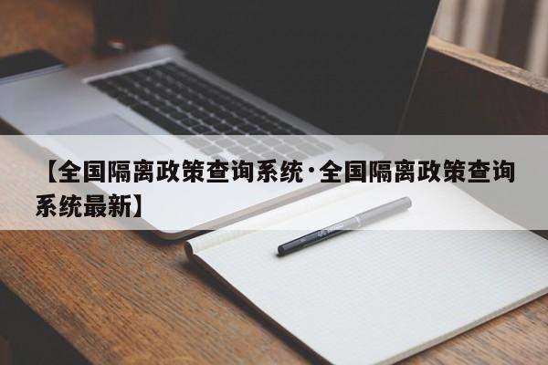 【全国隔离政策查询系统·全国隔离政策查询系统最新】