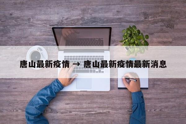 唐山最新疫情 → 唐山最新疫情最新消息