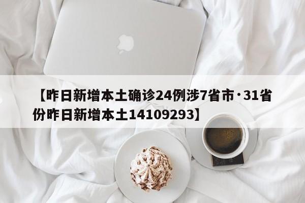 【昨日新增本土确诊24例涉7省市·31省份昨日新增本土14109293】