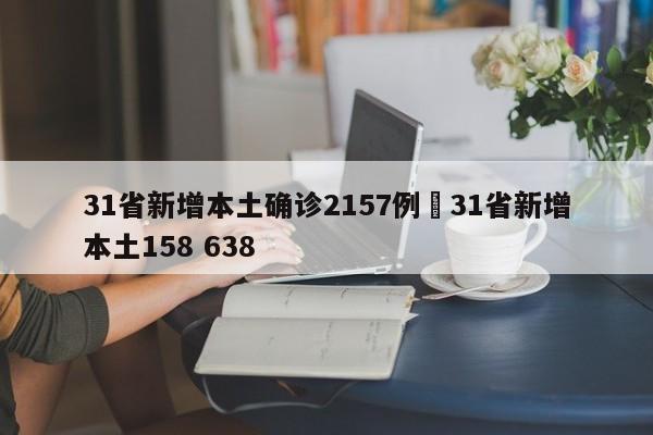 31省新增本土确诊2157例›31省新增本土158 638