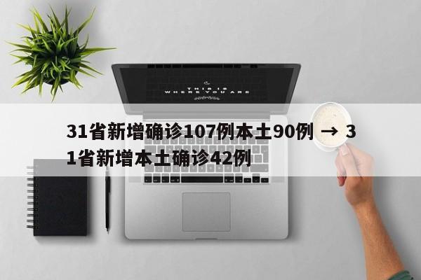 31省新增确诊107例本土90例 → 31省新增本土确诊42例