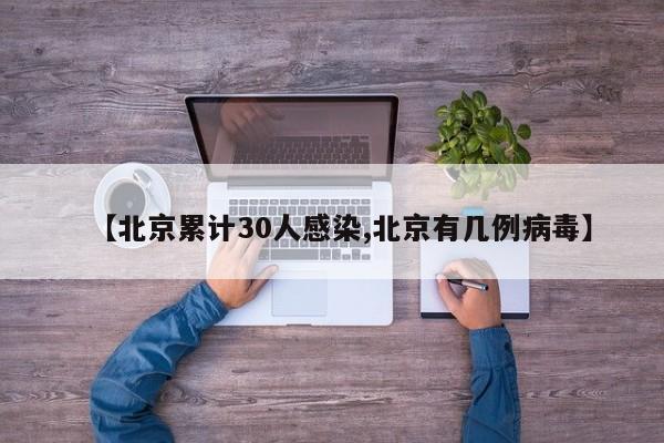 【北京累计30人感染,北京有几例病毒】
