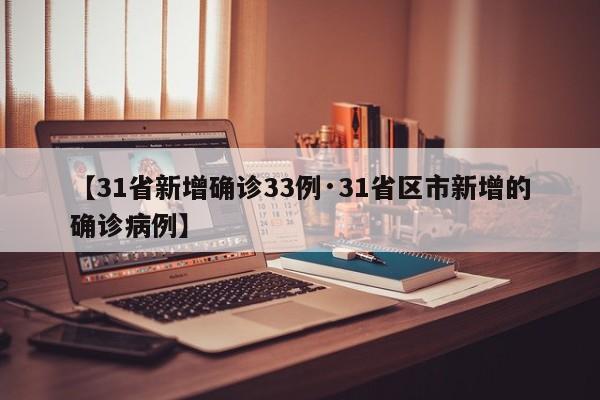 【31省新增确诊33例·31省区市新增的确诊病例】