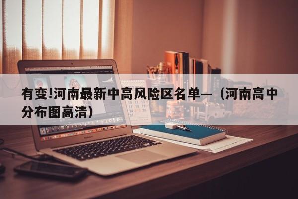 有变!河南最新中高风险区名单—（河南高中分布图高清）