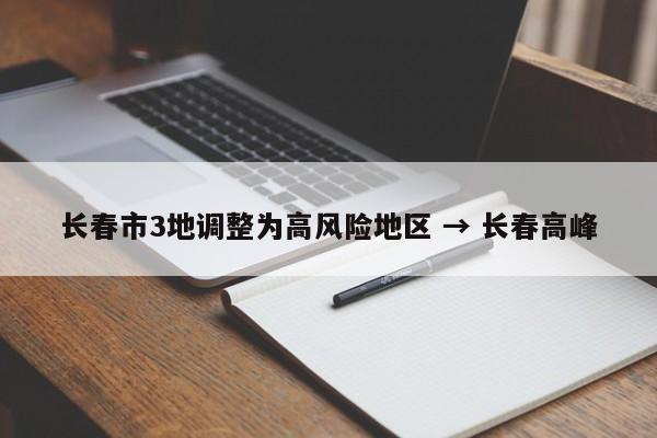 长春市3地调整为高风险地区 → 长春高峰