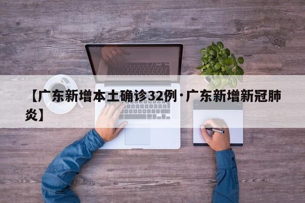 【广东新增本土确诊32例·广东新增新冠肺炎】