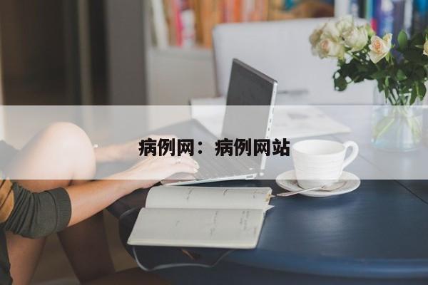 病例网：病例网站