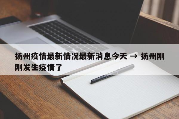 扬州疫情最新情况最新消息今天 → 扬州刚刚发生疫情了