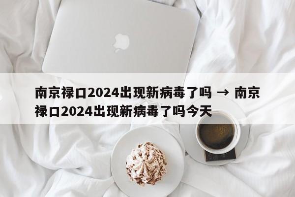 南京禄口2024出现新病毒了吗 → 南京禄口2024出现新病毒了吗今天