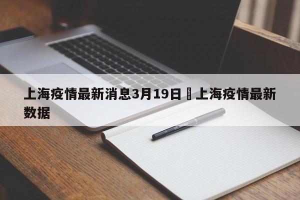 上海疫情最新消息3月19日›上海疫情最新数据