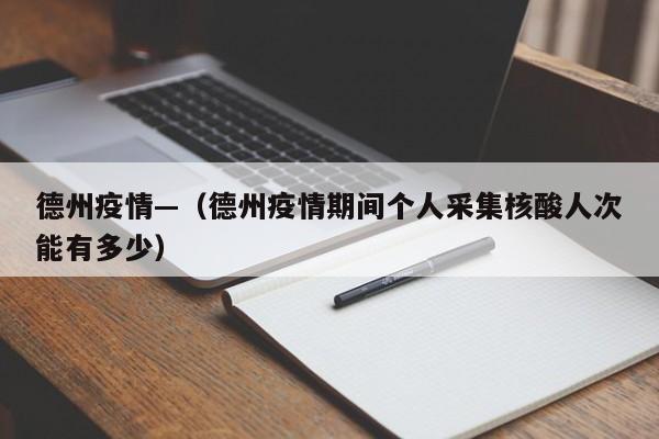 德州疫情—（德州疫情期间个人采集核酸人次能有多少）