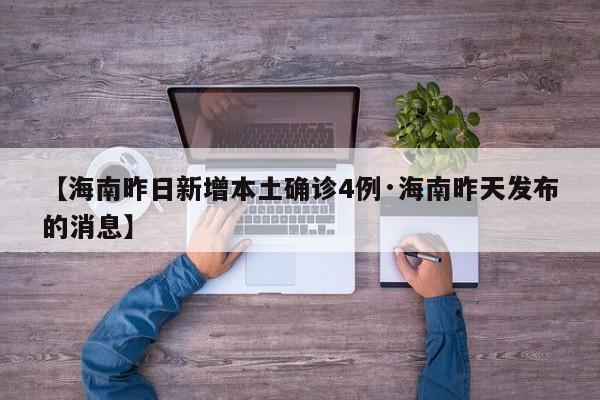【海南昨日新增本土确诊4例·海南昨天发布的消息】