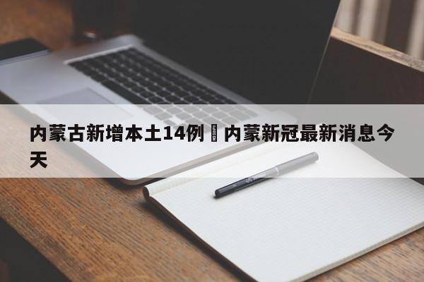 内蒙古新增本土14例›内蒙新冠最新消息今天