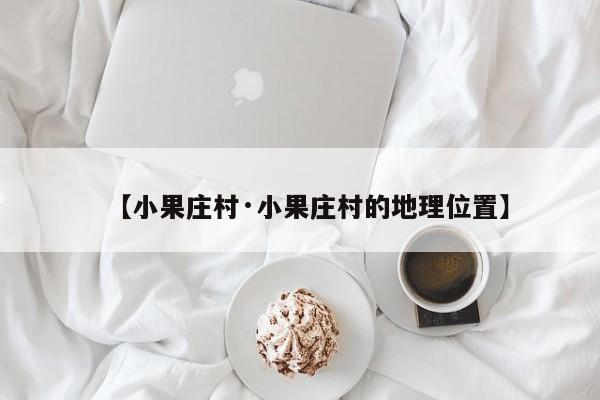 【小果庄村·小果庄村的地理位置】