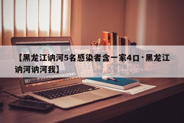 【黑龙江讷河5名感染者含一家4口·黑龙江讷河讷河我】