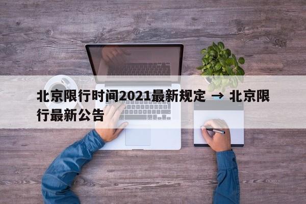 北京限行时间2021最新规定 → 北京限行最新公告