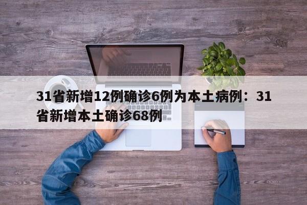 31省新增12例确诊6例为本土病例：31省新增本土确诊68例