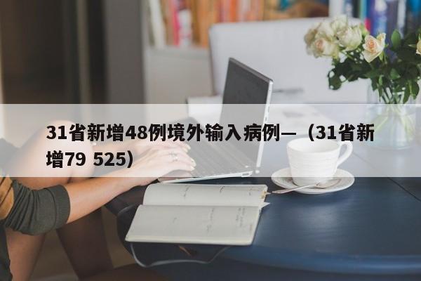 31省新增48例境外输入病例—（31省新增79 525）