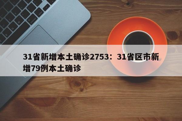 31省新增本土确诊2753：31省区市新增79例本土确诊