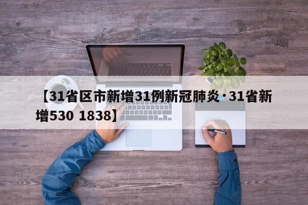 【31省区市新增31例新冠肺炎·31省新增530 1838】