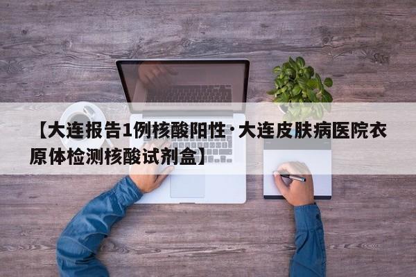 【大连报告1例核酸阳性·大连皮肤病医院衣原体检测核酸试剂盒】