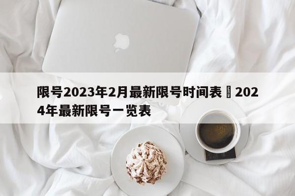 限号2023年2月最新限号时间表›2024年最新限号一览表