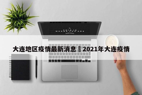 大连地区疫情最新消息›2021年大连疫情