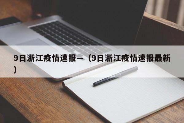 9日浙江疫情速报—(9日浙江疫情速报最新)